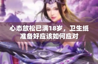 心态放松已满18岁，卫生纸准备好应该如何应对