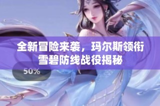 全新冒险来袭，玛尔斯领衔雪碧防线战役揭秘