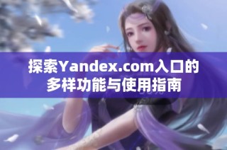探索Yandex.com入口的多样功能与使用指南