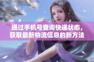 通过手机号查询快递状态，获取最新物流信息的新方法