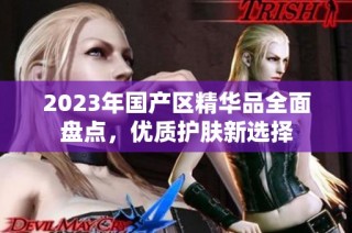 2023年国产区精华品全面盘点，优质护肤新选择