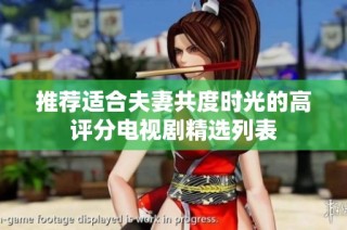 推荐适合夫妻共度时光的高评分电视剧精选列表