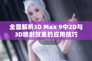 全面解析3D Max 9中2D与3D喷射效果的应用技巧