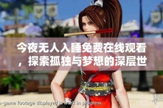 今夜无人入睡免费在线观看，探索孤独与梦想的深层世界