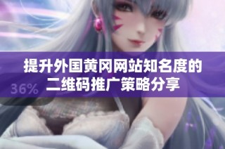 提升外国黄冈网站知名度的二维码推广策略分享