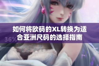如何将欧码的XL转换为适合亚洲尺码的选择指南