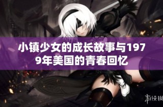 小镇少女的成长故事与1979年美国的青春回忆
