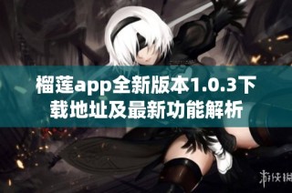 榴莲app全新版本1.0.3下载地址及最新功能解析