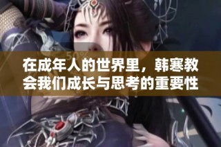 在成年人的世界里，韩寒教会我们成长与思考的重要性