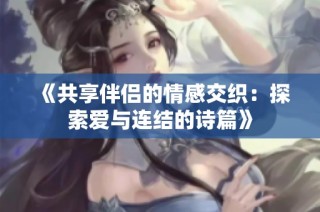 《共享伴侣的情感交织：探索爱与连结的诗篇》
