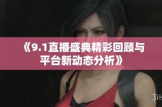 《9.1直播盛典精彩回顾与平台新动态分析》