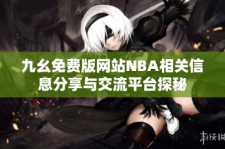 九幺免费版网站NBA相关信息分享与交流平台探秘