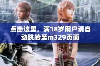 点击这里，满18岁用户请自动跳转至m329页面