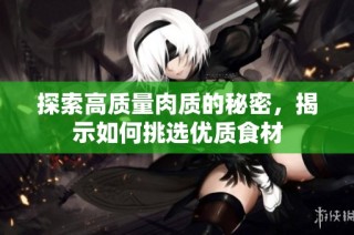 探索高质量肉质的秘密，揭示如何挑选优质食材