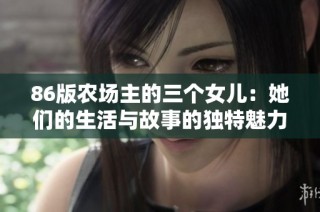 86版农场主的三个女儿：她们的生活与故事的独特魅力
