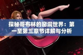 探秘哥布林的窑洞世界：第一至第三章节详解与分析