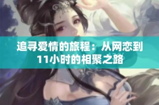 追寻爱情的旅程：从网恋到11小时的相聚之路