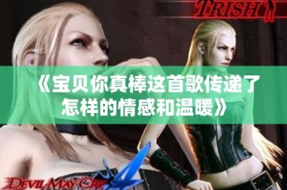 《宝贝你真棒这首歌传递了怎样的情感和温暖》