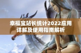 幸福宝站长统计2022应用详解及使用指南解析