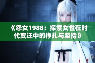 《怨女1988：探索女性在时代变迁中的挣扎与坚持》