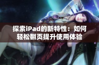 探索iPad的新特性：如何轻松翻页提升使用体验