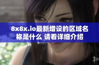8x8x.io最新增设的区域名称是什么 请看详细介绍