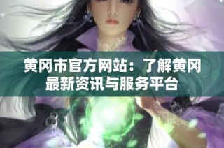 黄冈市官方网站：了解黄冈最新资讯与服务平台