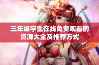 三年级学生在线免费观看的资源大全及推荐方式