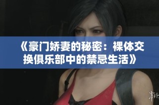 《豪门娇妻的秘密：裸体交换俱乐部中的禁忌生活》
