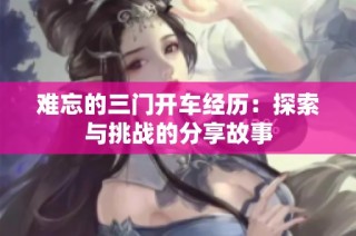 难忘的三门开车经历：探索与挑战的分享故事