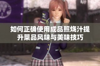 如何正确使用成品照烧汁提升菜品风味与美味技巧