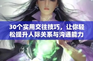 30个实用交往技巧，让你轻松提升人际关系与沟通能力