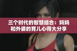 三个时代的智慧结合：妈妈和外婆的育儿心得大分享