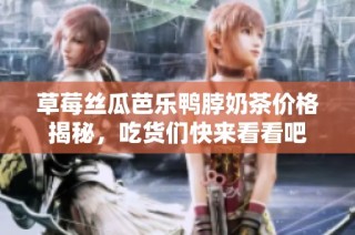 草莓丝瓜芭乐鸭脖奶茶价格揭秘，吃货们快来看看吧