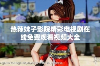 热辣妹子影院精彩电视剧在线免费观看视频大全