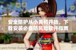 安全防护从小黄鸭开始，下载安装必备防风险软件指南