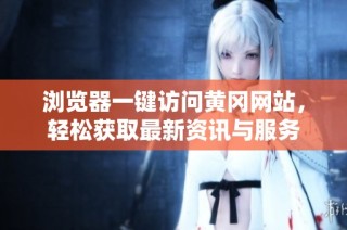 浏览器一键访问黄冈网站，轻松获取最新资讯与服务