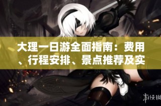 大理一日游全面指南：费用、行程安排、景点推荐及实用注意事项解析