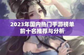 2023年国内热门手游榜单前十名推荐与分析