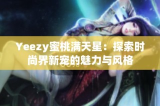 Yeezy蜜桃满天星：探索时尚界新宠的魅力与风格