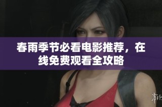 春雨季节必看电影推荐，在线免费观看全攻略