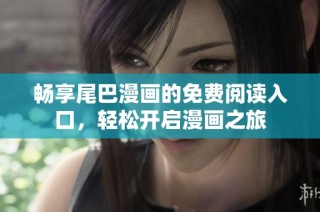 畅享尾巴漫画的免费阅读入口，轻松开启漫画之旅