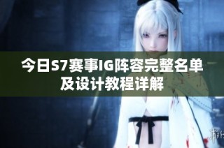 今日S7赛事IG阵容完整名单及设计教程详解