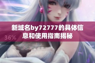 新域名by72777的具体信息和使用指南揭秘