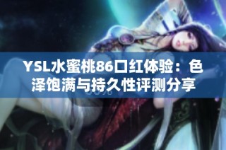 YSL水蜜桃86口红体验：色泽饱满与持久性评测分享