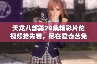 天龙八部第29集精彩片花视频抢先看，尽在爱奇艺免费观看
