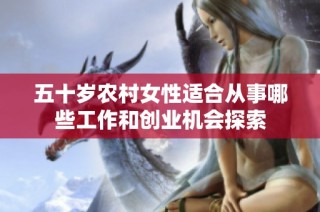 五十岁农村女性适合从事哪些工作和创业机会探索