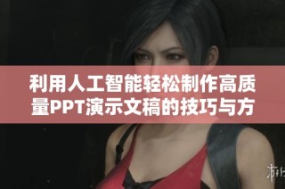 利用人工智能轻松制作高质量PPT演示文稿的技巧与方法