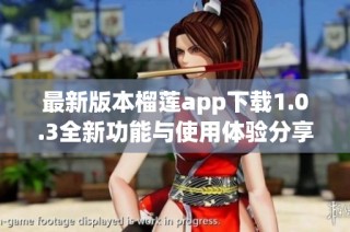 最新版本榴莲app下载1.0.3全新功能与使用体验分享