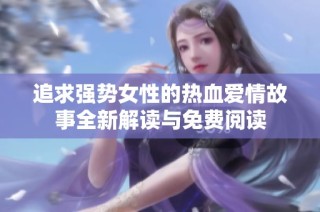追求强势女性的热血爱情故事全新解读与免费阅读